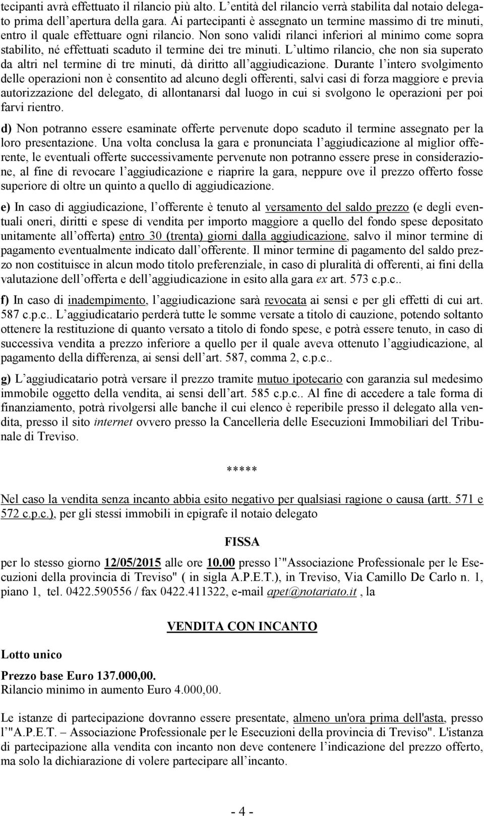 Non sono validi rilanci inferiori al minimo come sopra stabilito, né effettuati scaduto il termine dei tre minuti.