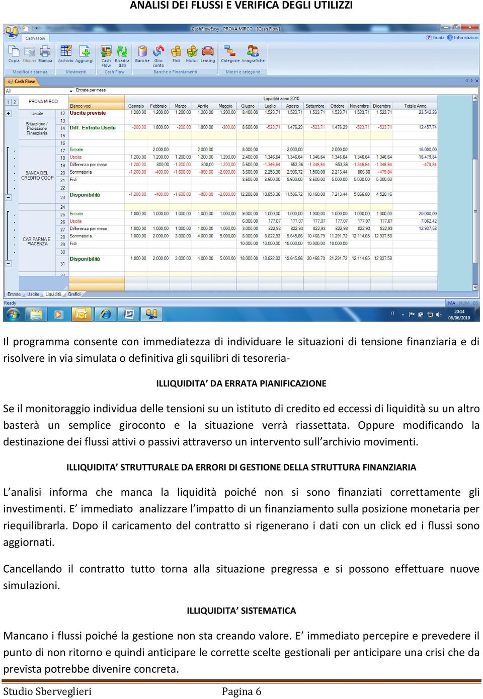 verrà riassettata. Oppure modificando la destinazione dei flussi attivi o passivi attraverso un intervento sull archivio movimenti.