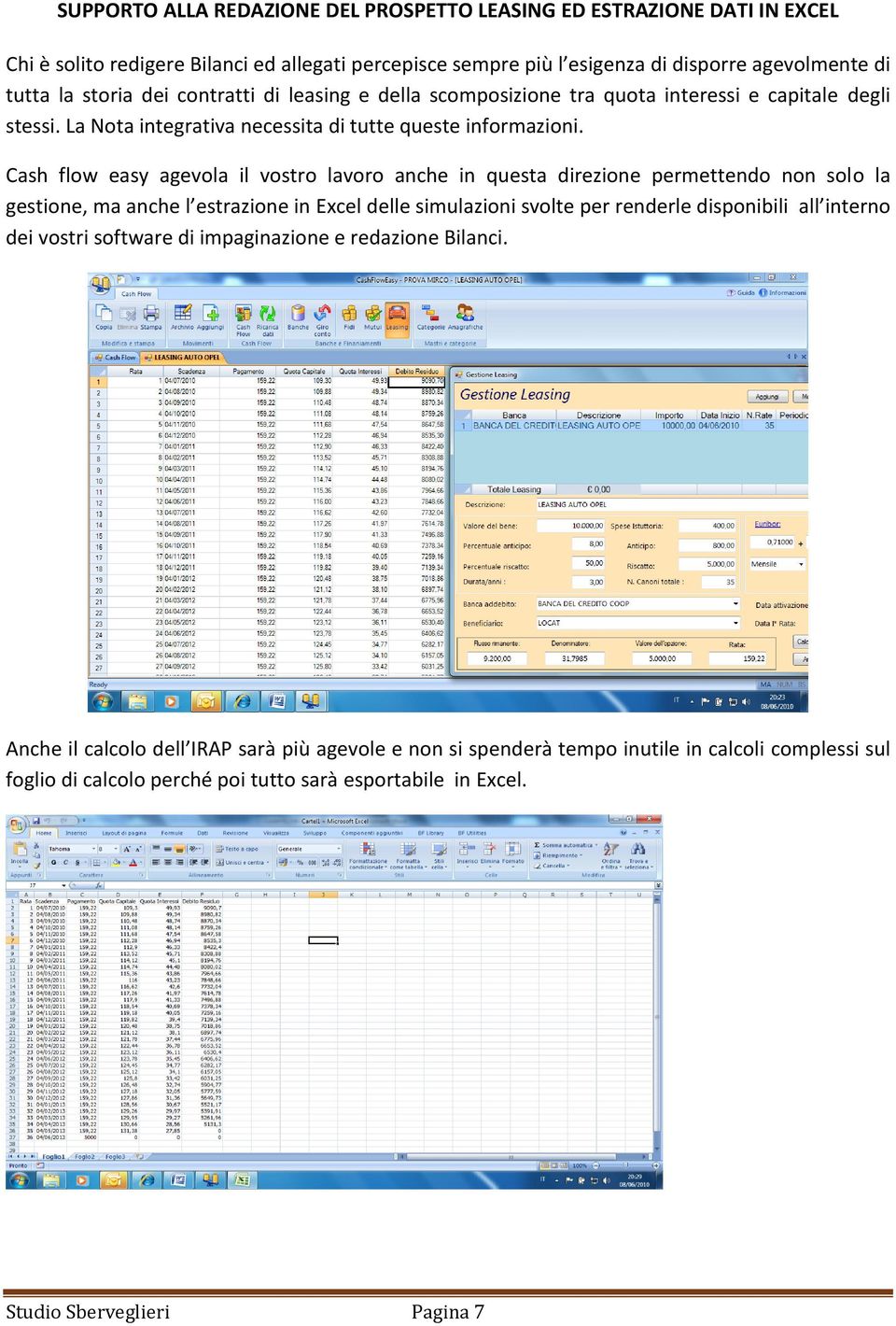 Cash flow easy agevola il vostro lavoro anche in questa direzione permettendo non solo la gestione, ma anche l estrazione in Excel delle simulazioni svolte per renderle disponibili all interno dei