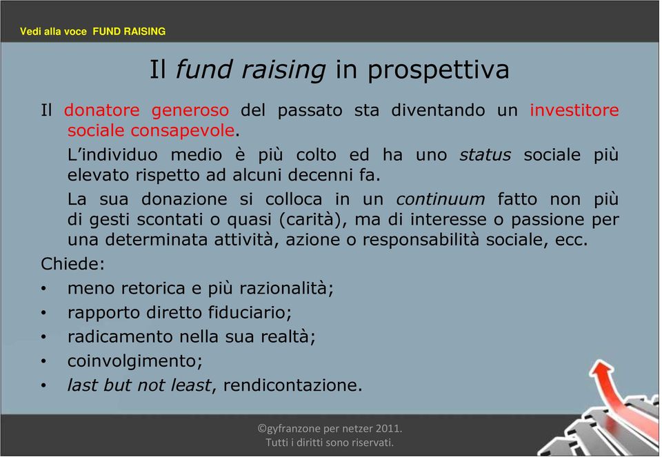 La sua donazione si colloca in un continuum fatto non più di gesti scontati o quasi (carità), ma di interesse o passione per una