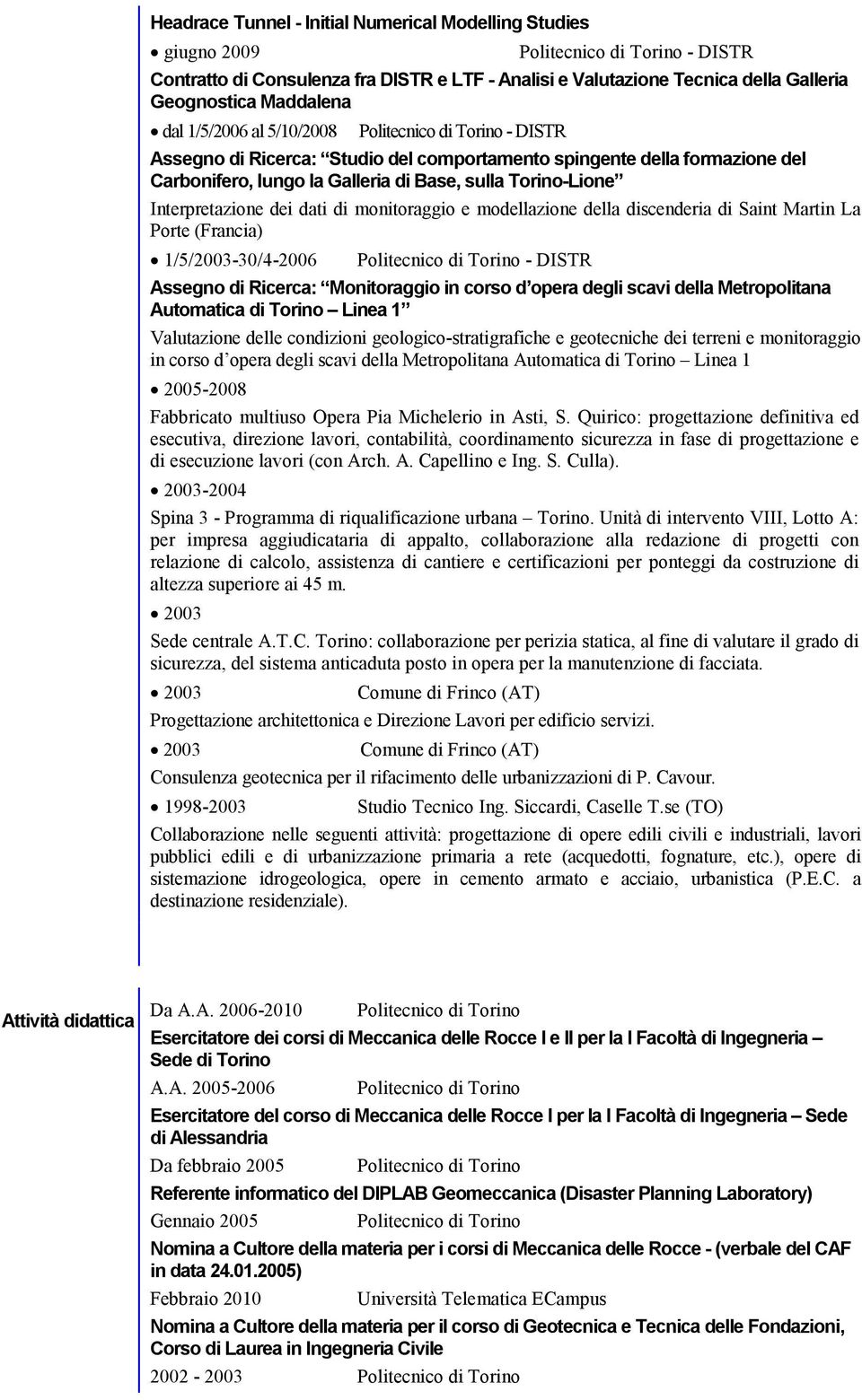 modellazione della discenderia di Saint Martin La Porte (Francia) 1/5/2003-30/4-2006 Assegno di Ricerca: Monitoraggio in corso d opera degli scavi della Metropolitana Automatica di Torino Linea 1