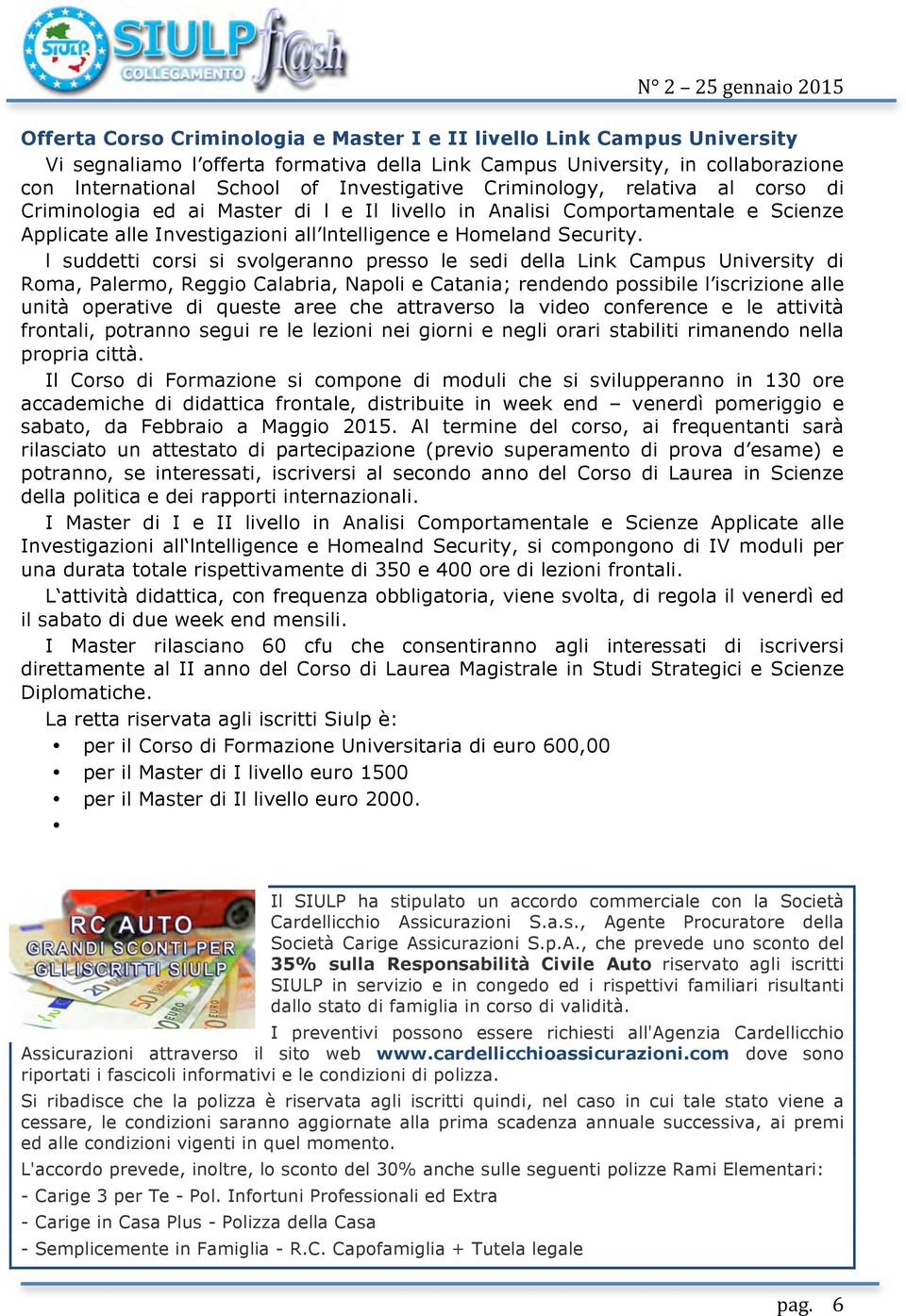 l suddetti corsi si svolgeranno presso le sedi della Link Campus University di Roma, Palermo, Reggio Calabria, Napoli e Catania; rendendo possibile l iscrizione alle unità operative di queste aree