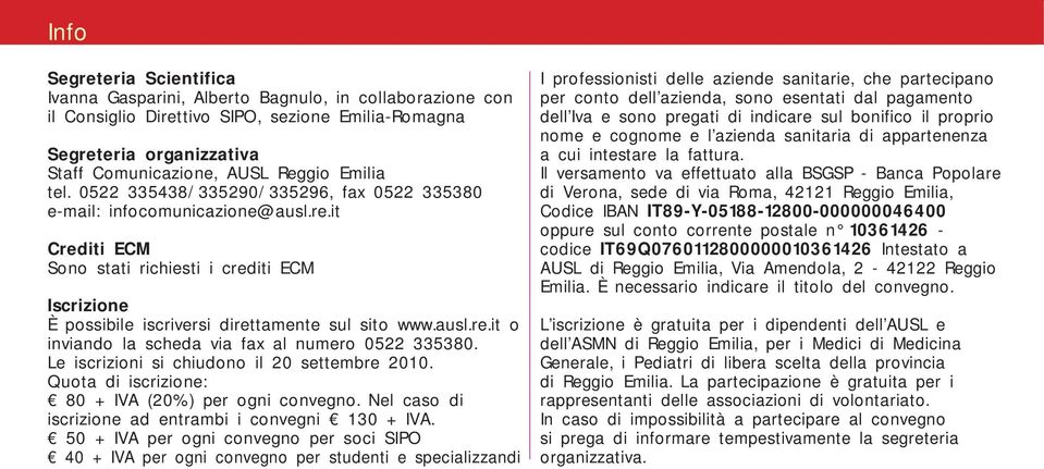 ausl.re.it o inviando la scheda via fax al numero 0522 335380. Le iscrizioni si chiudono il 20 settembre 2010. Quota di iscrizione: 80 + IVA (20%) per ogni convegno.