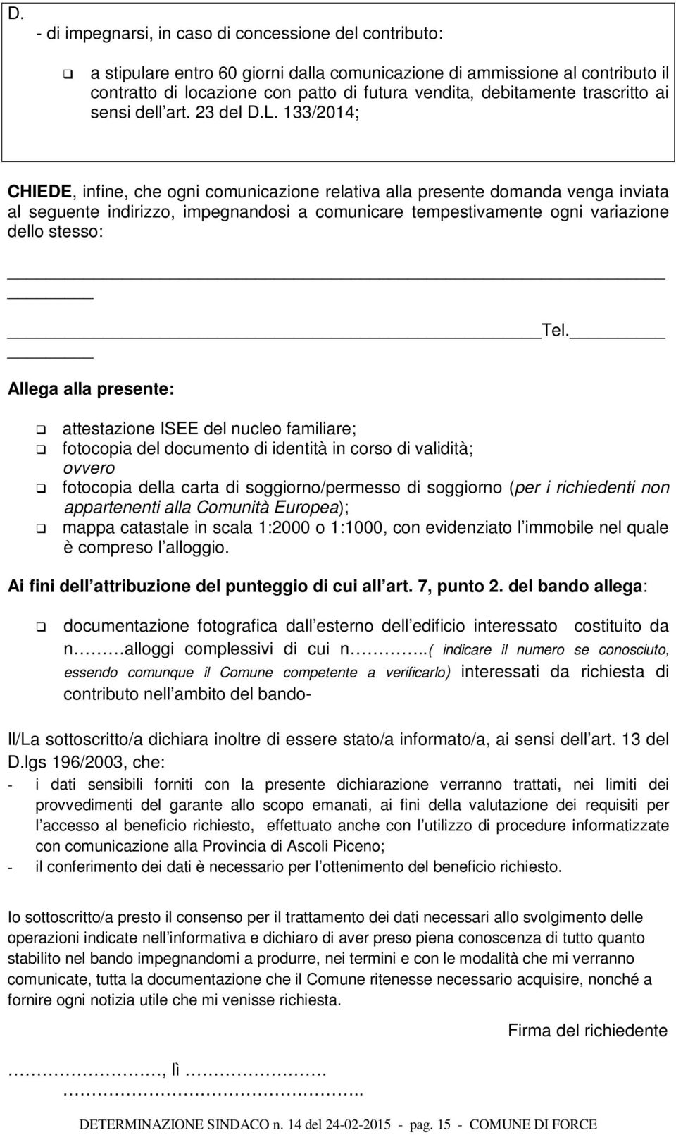 133/2014; CHIEDE, infine, che ogni comunicazione relativa alla presente domanda venga inviata al seguente indirizzo, impegnandosi a comunicare tempestivamente ogni variazione dello stesso: Tel.