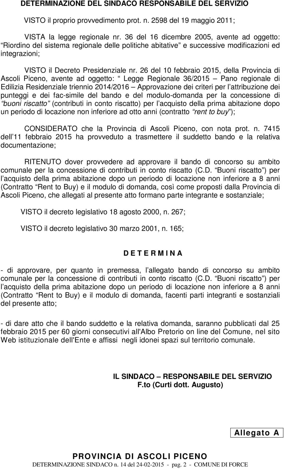 26 del 10 febbraio 2015, della Provincia di Ascoli Piceno, avente ad oggetto: Legge Regionale 36/2015 Pano regionale di Edilizia Residenziale triennio 2014/2016 Approvazione dei criteri per l