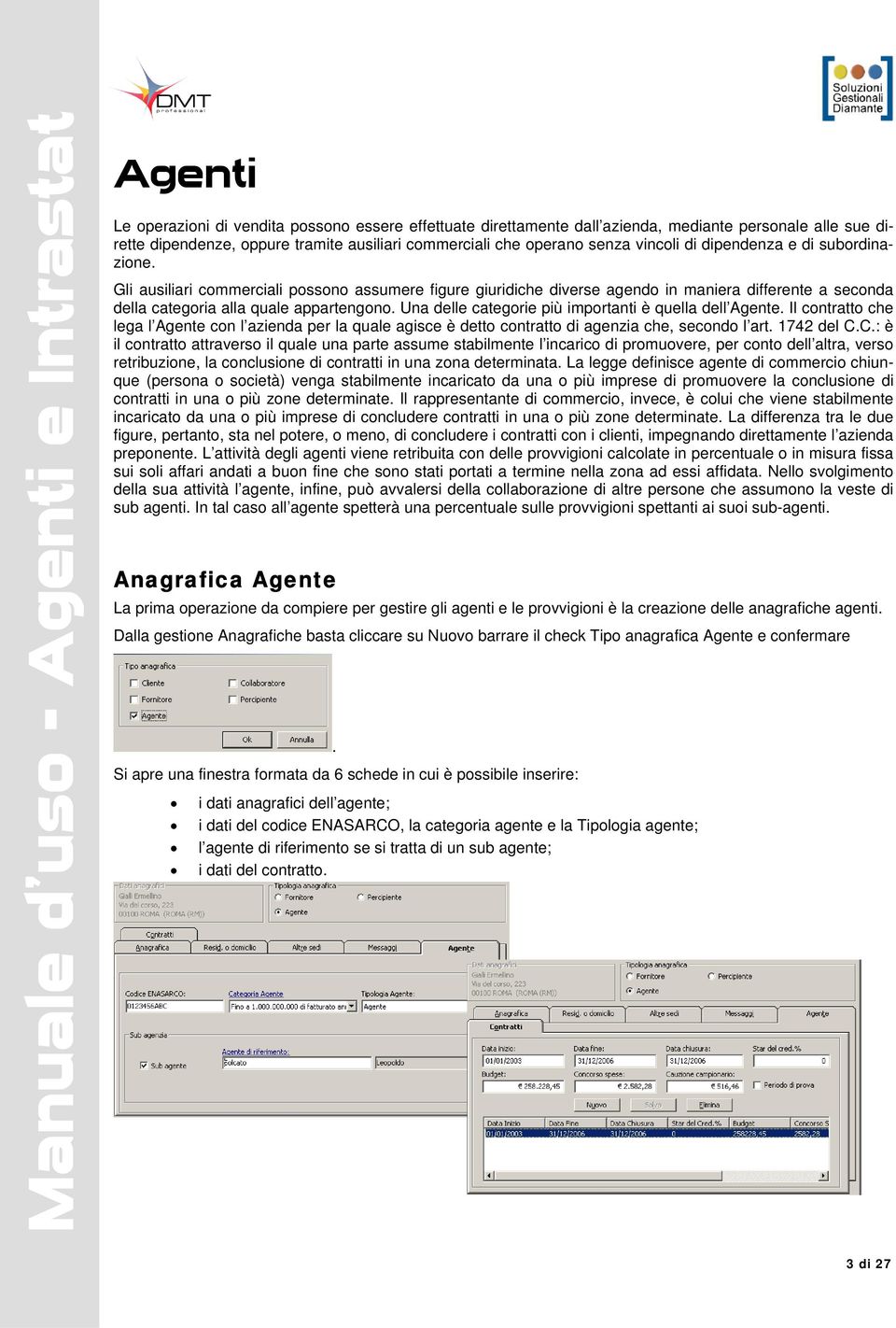 Una delle categorie più importanti è quella dell Agente. Il contratto che lega l Agente con l azienda per la quale agisce è detto contratto di agenzia che, secondo l art. 1742 del C.