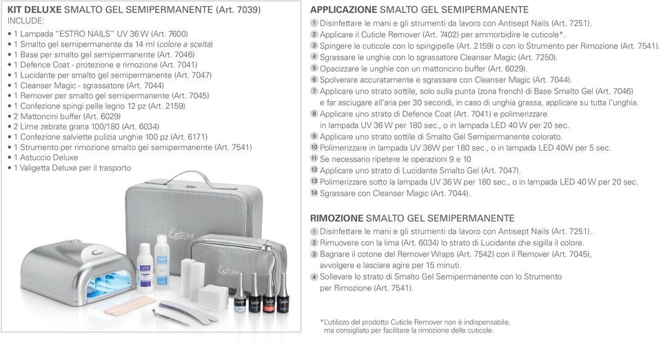 7045) 1 Confezione spingi pelle legno 12 pz (Art. 2159) 2 Mattoncini buffer (Art. 6029) 2 Lime zebrate grana 100/180 (Art. 6034) 1 Confezione salviette pulizia unghie 100 pz (Art.