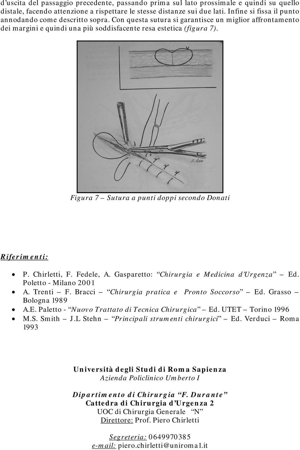 Figura 7 Sutura a punti doppi secondo Donati Riferimenti: P. Chirletti, F. Fedele, A. Gasparetto: Chirurgia e Medicina d Urgenza Ed. Poletto - Milano 2001 A. Trenti F.