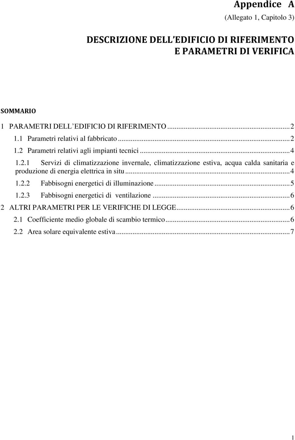 1.2 Parametri relativi agli impianti tecnici... 4 1.2.1 Servizi di climatizzazione invernale, climatizzazione estiva, acqua calda sanitaria e produzione di energia elettrica in situ.