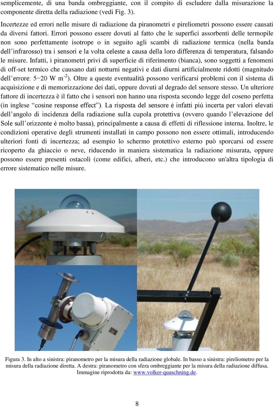 Errori possono essere dovuti al fatto che le superfici assorbenti delle termopile non sono perfettamente isotrope o in seguito agli scambi di radiazione termica (nella banda dell infrarosso) tra i