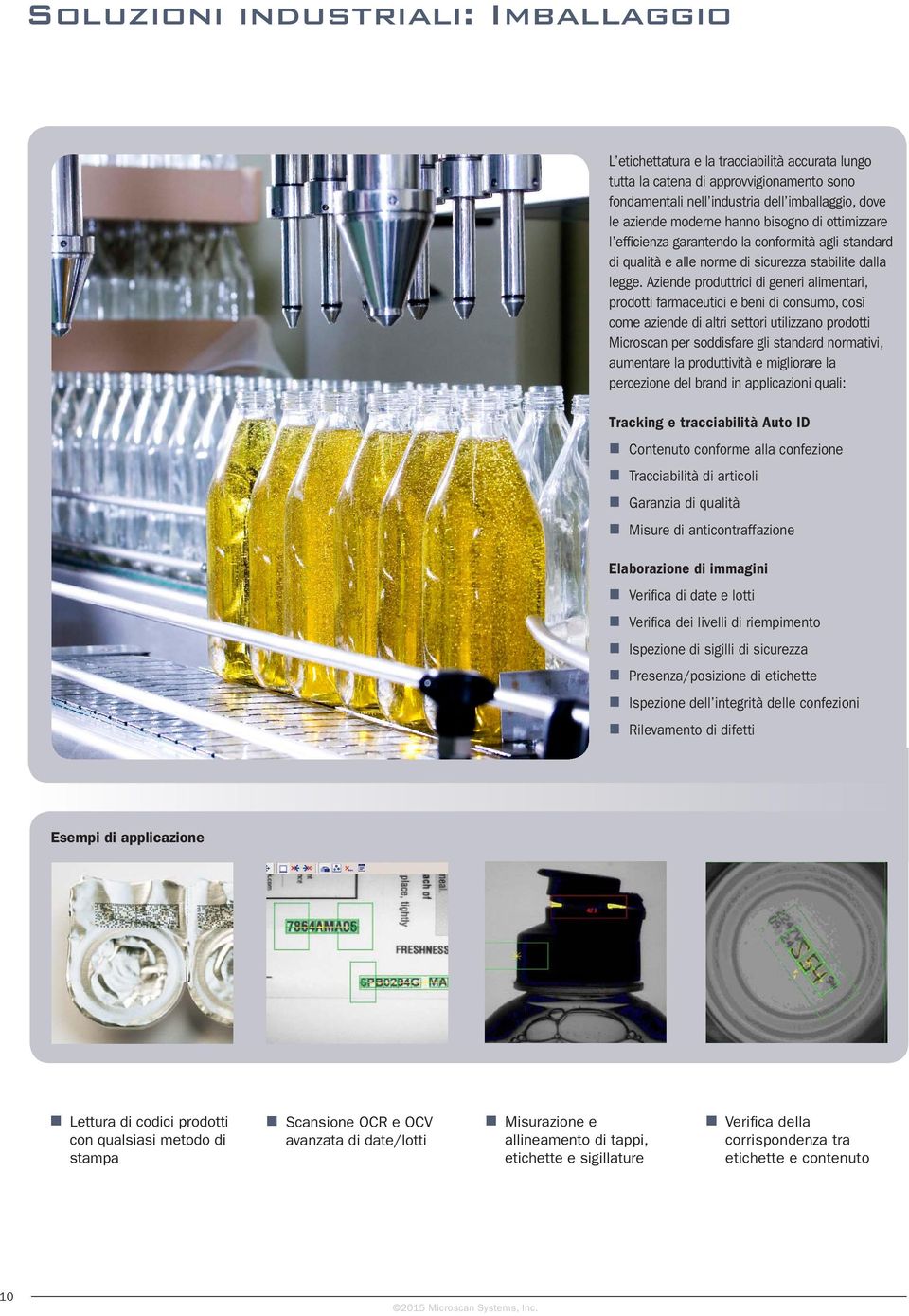 Aziende produttrici di generi alimentari, prodotti farmaceutici e beni di consumo, così come aziende di altri settori utilizzano prodotti Microscan per soddisfare gli standard normativi, aumentare la