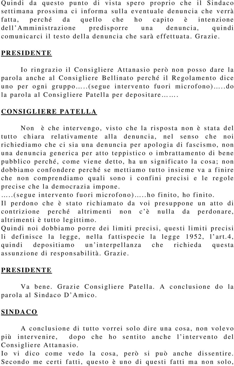 Io ri n gra zi o i l Consi gl ie re Atta na sio pe r ò no n p o ss o da re la pa r ola a nc he a l Con si glie re Bellinat o p e rc hé il Re gola me n t o dice u n o pe r o g ni gr u ppo.