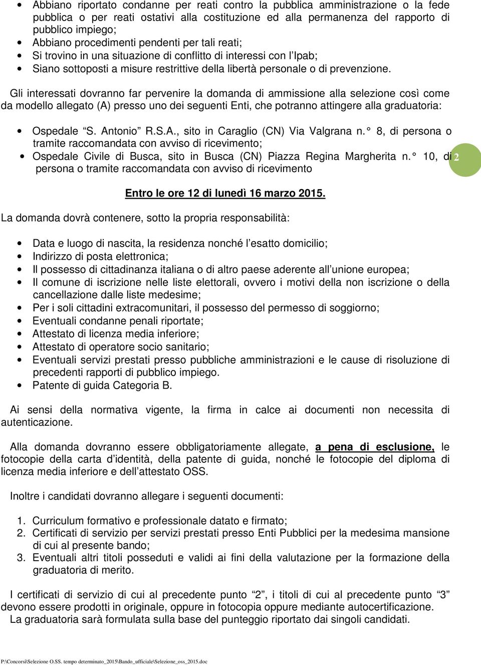 Gli interessati dovranno far pervenire la domanda di ammissione alla selezione così come da modello allegato (A) presso uno dei seguenti Enti, che potranno attingere alla graduatoria: Ospedale S.