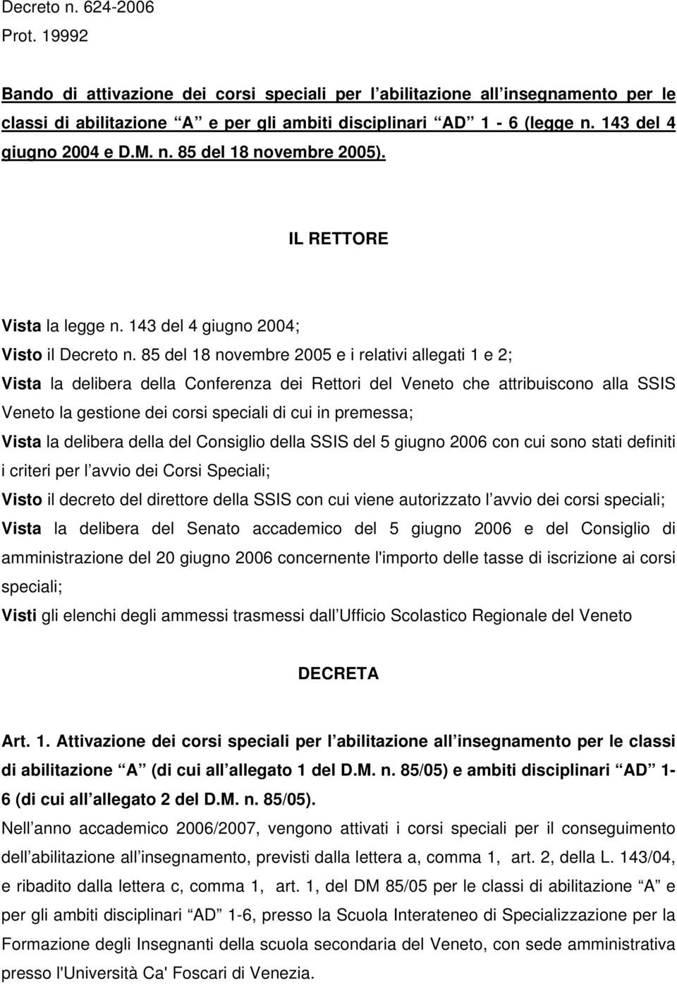 85 del 18 novembre 2005 e i relativi allegati 1 e 2; Vista la delibera della Conferenza dei Rettori del Veneto che attribuiscono alla SSIS Veneto la gestione dei corsi speciali di cui in premessa;