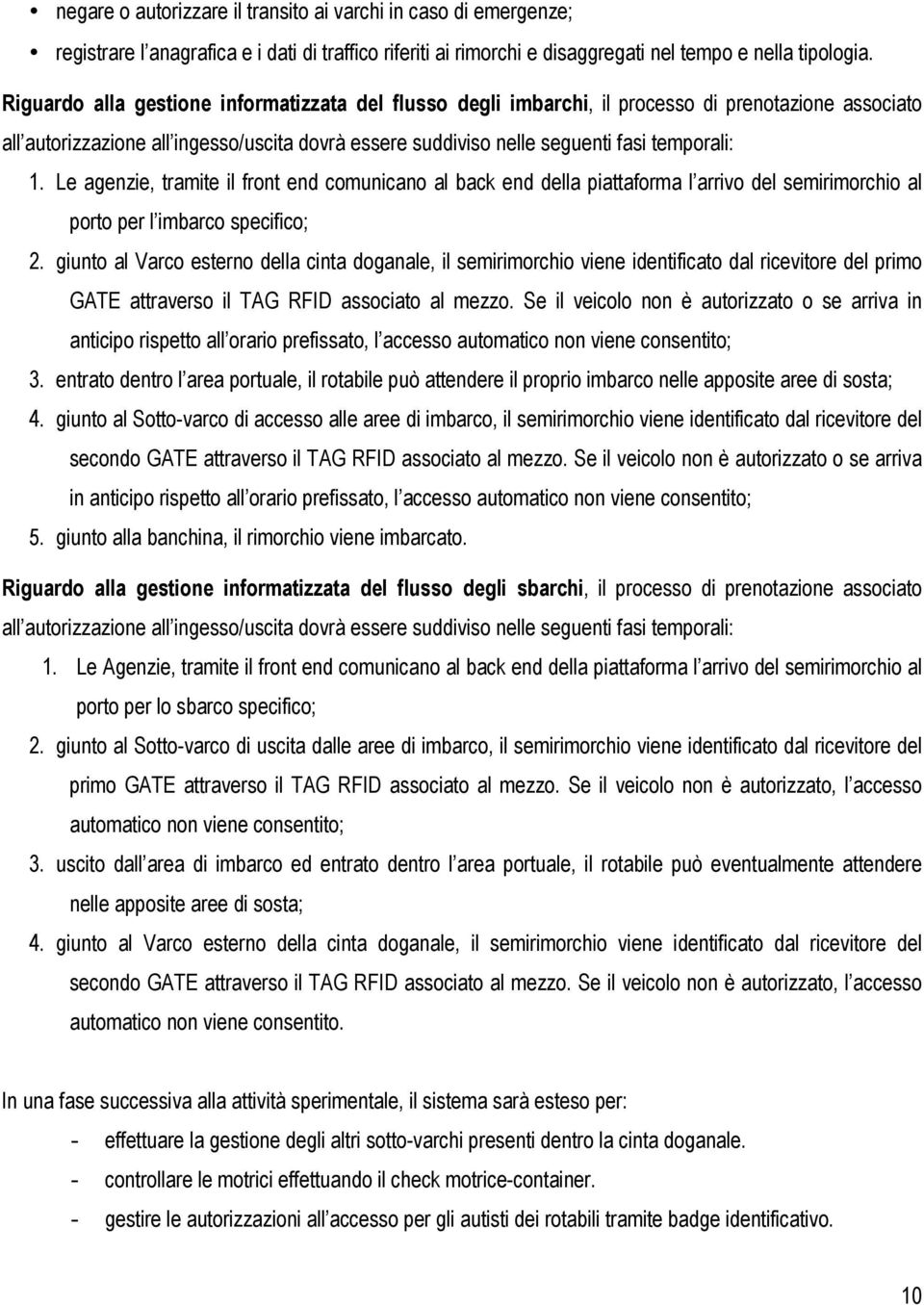 Le agenzie, tramite il front end comunicano al back end della piattaforma l arrivo del semirimorchio al porto per l imbarco specifico; 2.