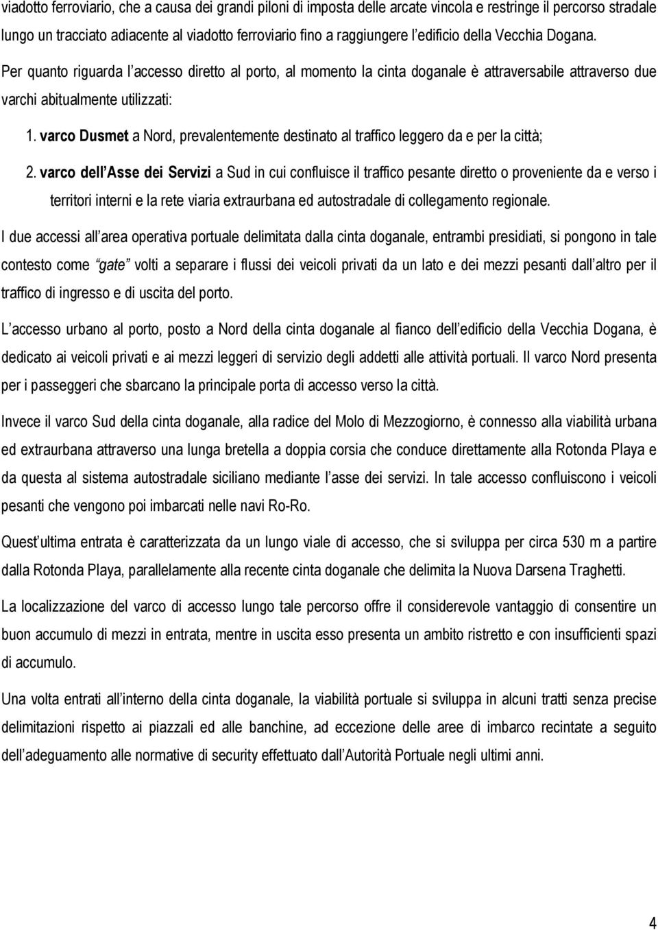 varco Dusmet a Nord, prevalentemente destinato al traffico leggero da e per la città; 2.