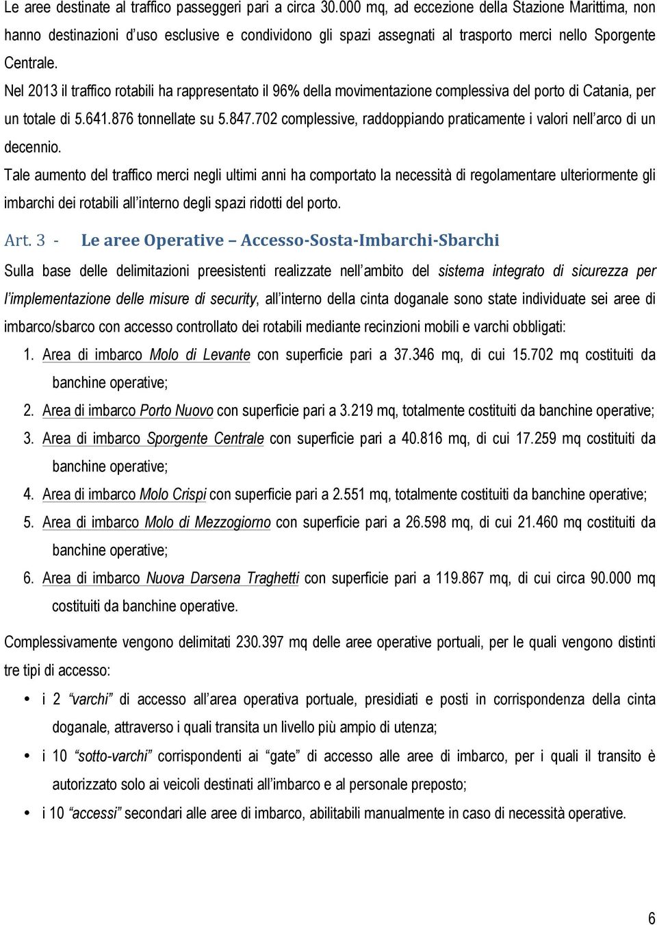 Nel 2013 il traffico rotabili ha rappresentato il 96% della movimentazione complessiva del porto di Catania, per un totale di 5.641.876 tonnellate su 5.847.