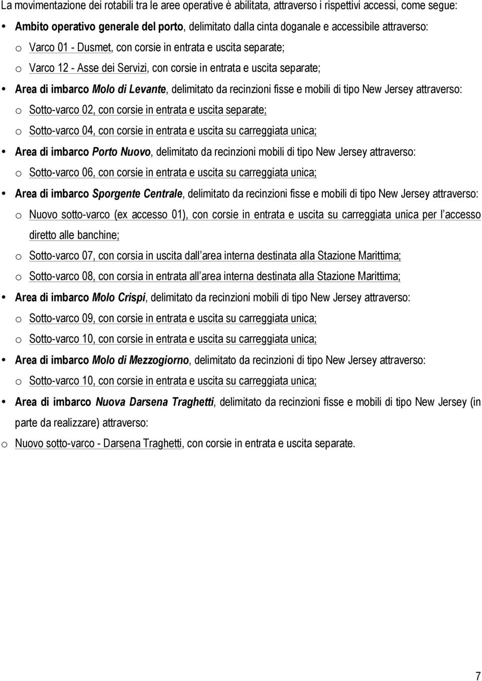 recinzioni fisse e mobili di tipo New Jersey attraverso: o Sotto-varco 02, con corsie in entrata e uscita separate; o Sotto-varco 04, con corsie in entrata e uscita su carreggiata unica; Area di