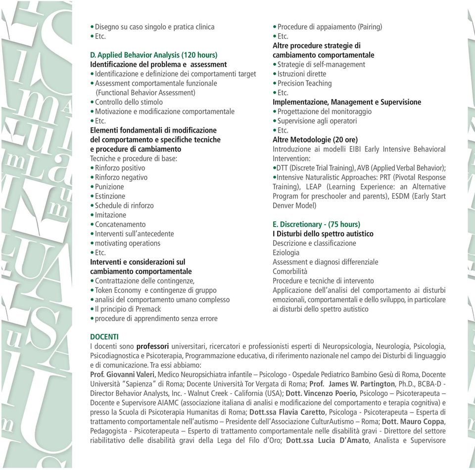 Assessment) Controllo dello stimolo Motivazione e modificazione comportamentale Elementi fondamentali di modificazione del comportamento e specifiche tecniche e procedure di cambiamento Tecniche e