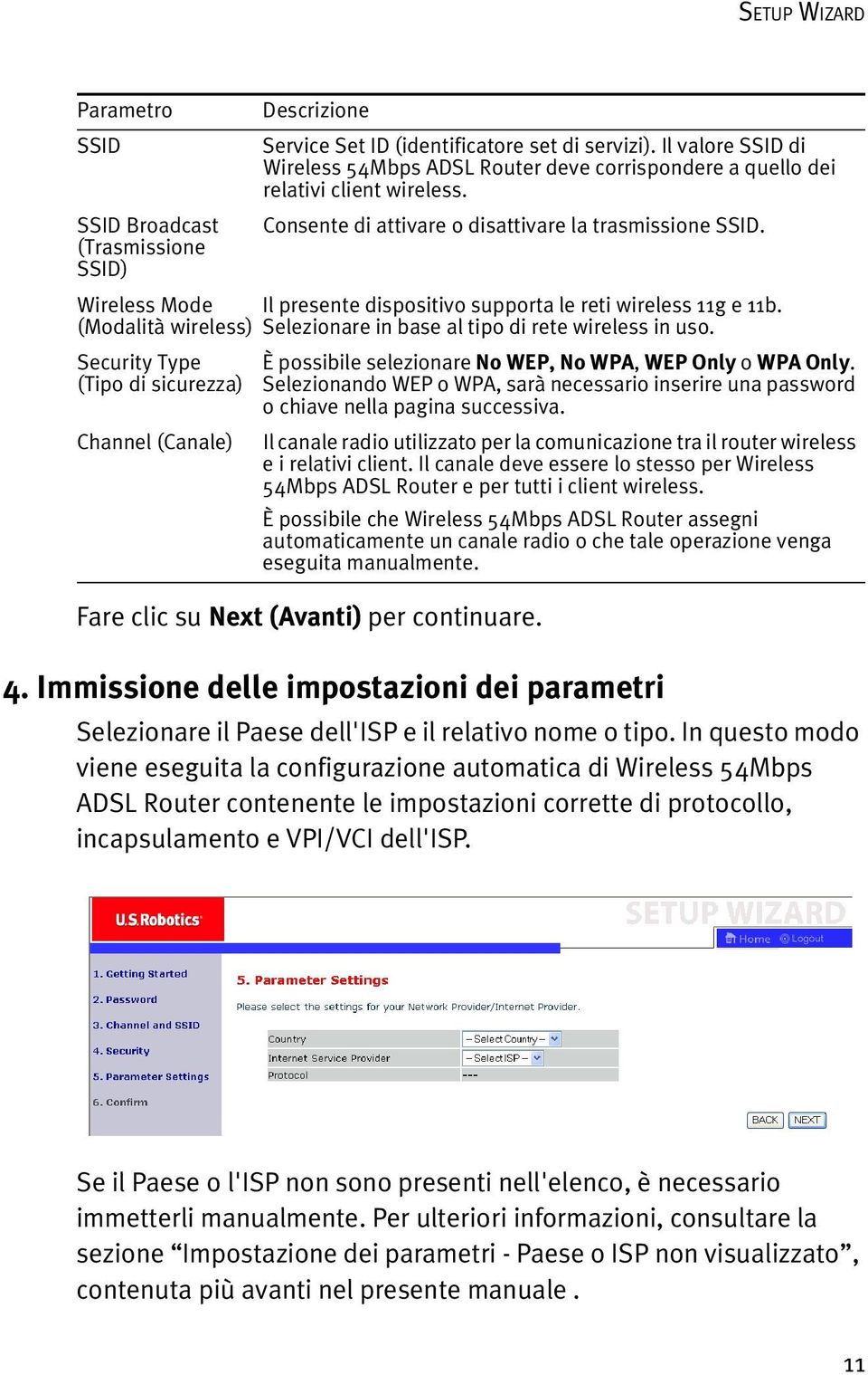 Wireless Mode Il presente dispositivo supporta le reti wireless 11g e 11b. (Modalità wireless) Selezionare in base al tipo di rete wireless in uso.