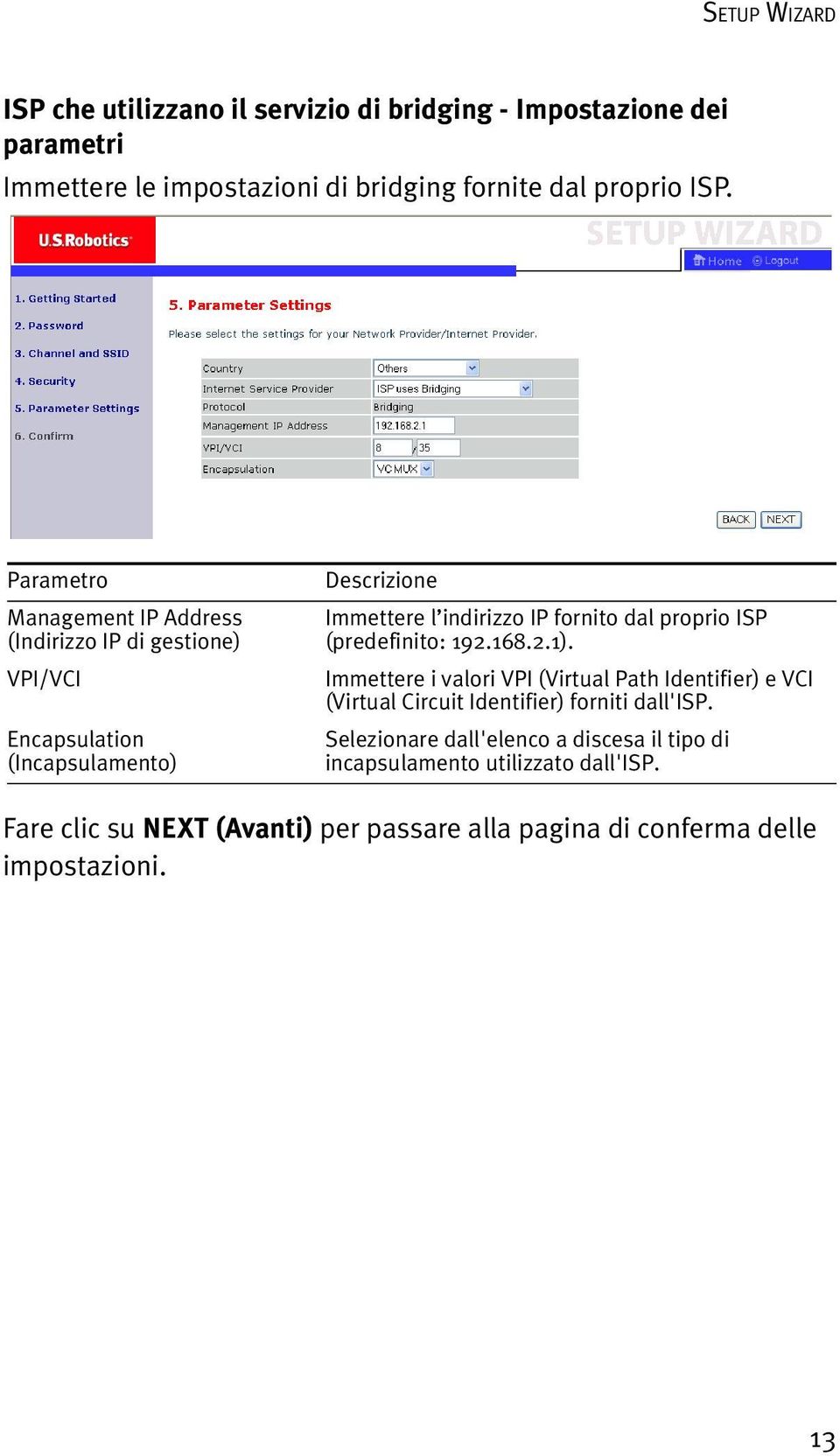 proprio ISP (predefinito: 192.168.2.1). Immettere i valori VPI (Virtual Path Identifier) e VCI (Virtual Circuit Identifier) forniti dall'isp.