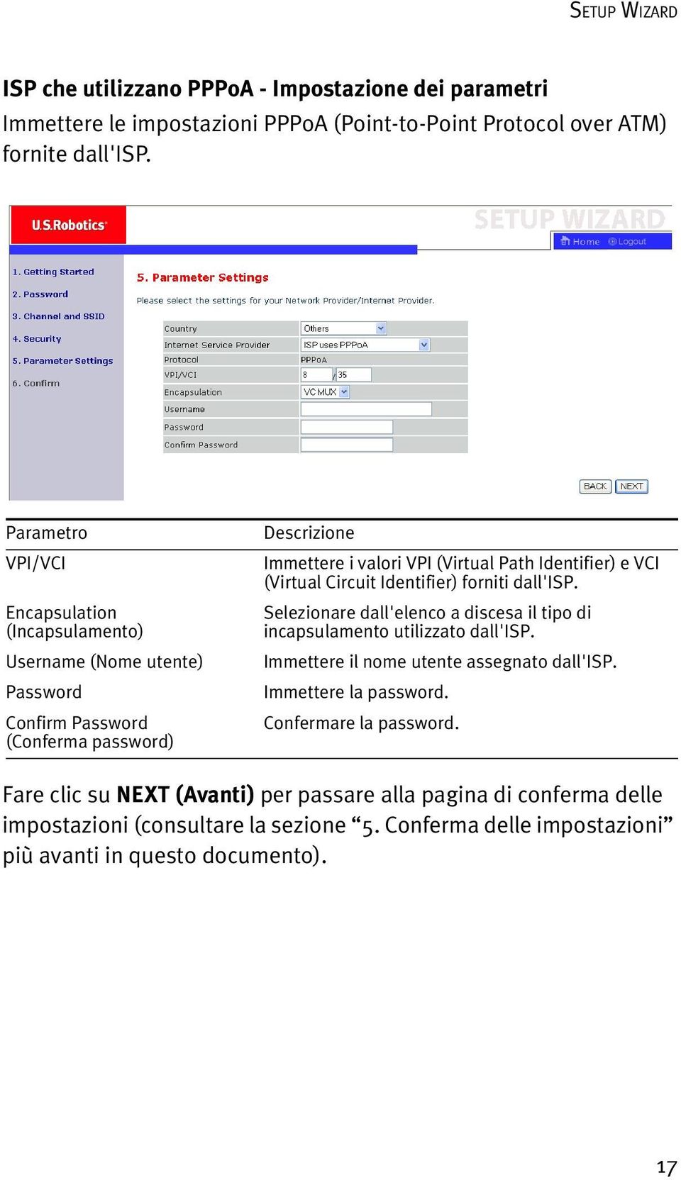 VCI (Virtual Circuit Identifier) forniti dall'isp. Selezionare dall'elenco a discesa il tipo di incapsulamento utilizzato dall'isp. Immettere il nome utente assegnato dall'isp.