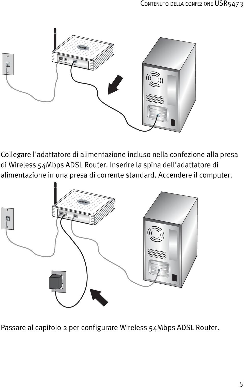 Inserire la spina dell'adattatore di alimentazione in una presa di corrente