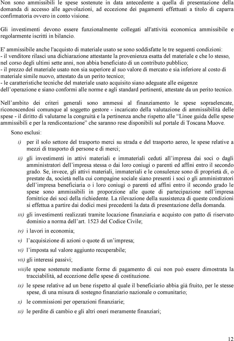 E' ammissibile anche l'acquisto di materiale usato se sono soddisfatte le tre seguenti condizioni: - il venditore rilasci una dichiarazione attestante la provenienza esatta del materiale e che lo