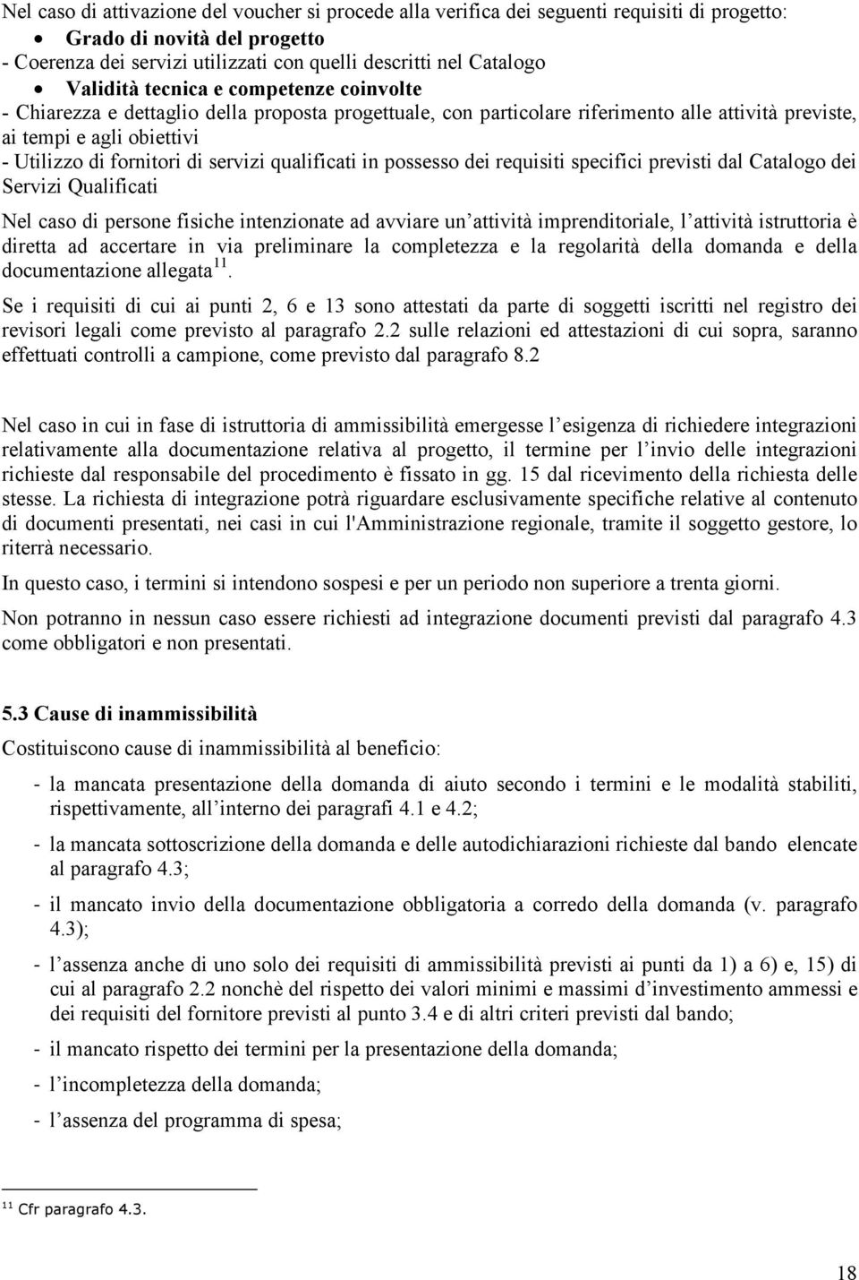 servizi qualificati in possesso dei requisiti specifici previsti dal Catalogo dei Servizi Qualificati Nel caso di persone fisiche intenzionate ad avviare un attività imprenditoriale, l attività