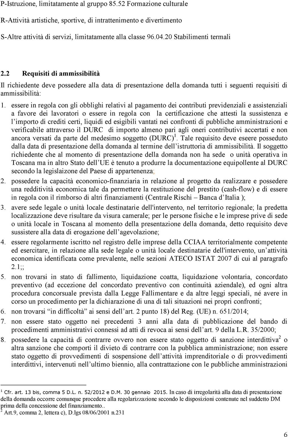 essere in regola con gli obblighi relativi al pagamento dei contributi previdenziali e assistenziali a favore dei lavoratori o essere in regola con la certificazione che attesti la sussistenza e l