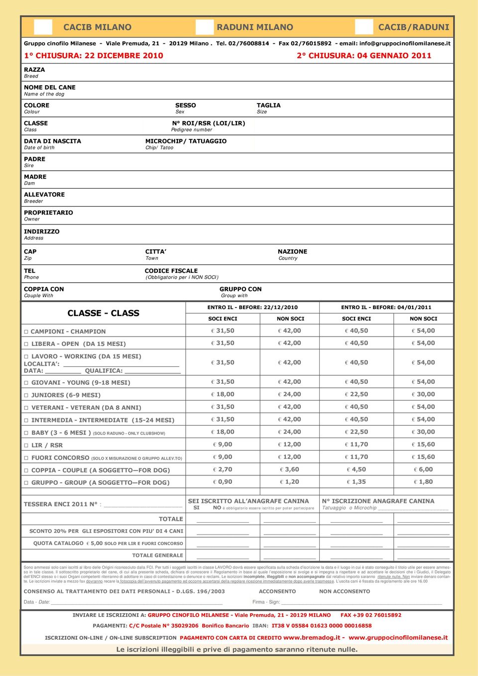 PROPRIETARIO Owner INDIRIZZO Address CAP Zip TEL Phone SESSO Sex N ROI/RSR (LOI/LIR) Pedigree number MICROCHIP/ TATUAGGIO Chip/ Tatoo CITTA Town CODICE FISCALE (Obbligatorio per i NON SOCI) TAGLIA