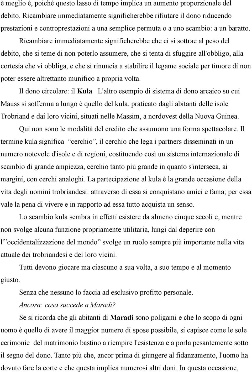 Ricambiare immediatamente significherebbe che ci si sottrae al peso del debito, che si teme di non poterlo assumere, che si tenta di sfuggire all'obbligo, alla cortesia che vi obbliga, e che si