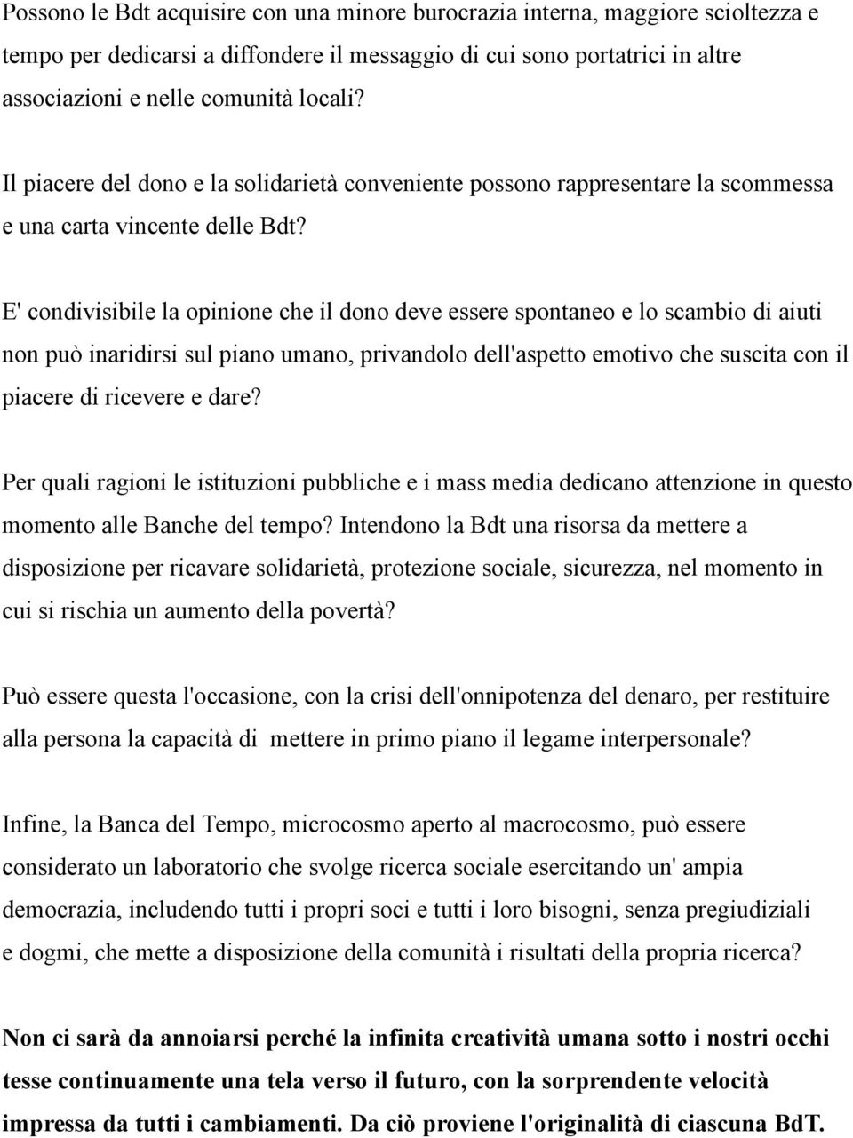 E' condivisibile la opinione che il dono deve essere spontaneo e lo scambio di aiuti non può inaridirsi sul piano umano, privandolo dell'aspetto emotivo che suscita con il piacere di ricevere e dare?