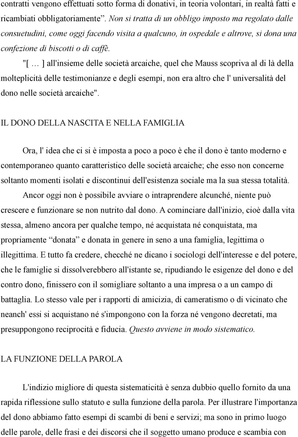 "[ ] all'insieme delle società arcaiche, quel che Mauss scopriva al di là della molteplicità delle testimonianze e degli esempi, non era altro che l' universalità del dono nelle società arcaiche".