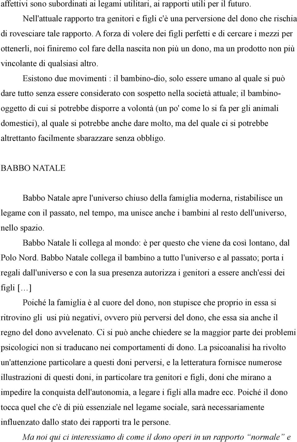 Esistono due movimenti : il bambino-dio, solo essere umano al quale si può dare tutto senza essere considerato con sospetto nella società attuale; il bambinooggetto di cui si potrebbe disporre a