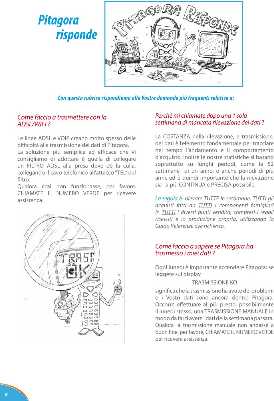 La soluzione più semplice ed efficace che Vi consigliamo di adottare è quella di collegare un FILTRO ADSL alla presa dove c è la culla, collegando il cavo telefonico all attacco TEL del filtro.