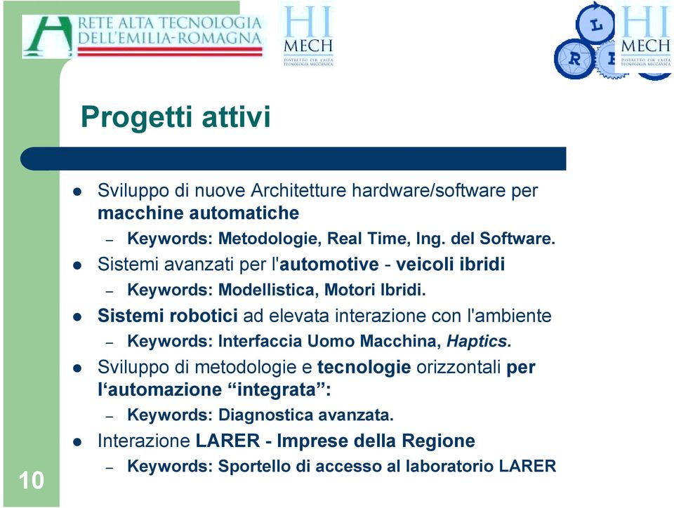 ! Sistemi robotici ad elevata interazione con l'ambiente Keywords: Interfaccia Uomo Macchina, Haptics.