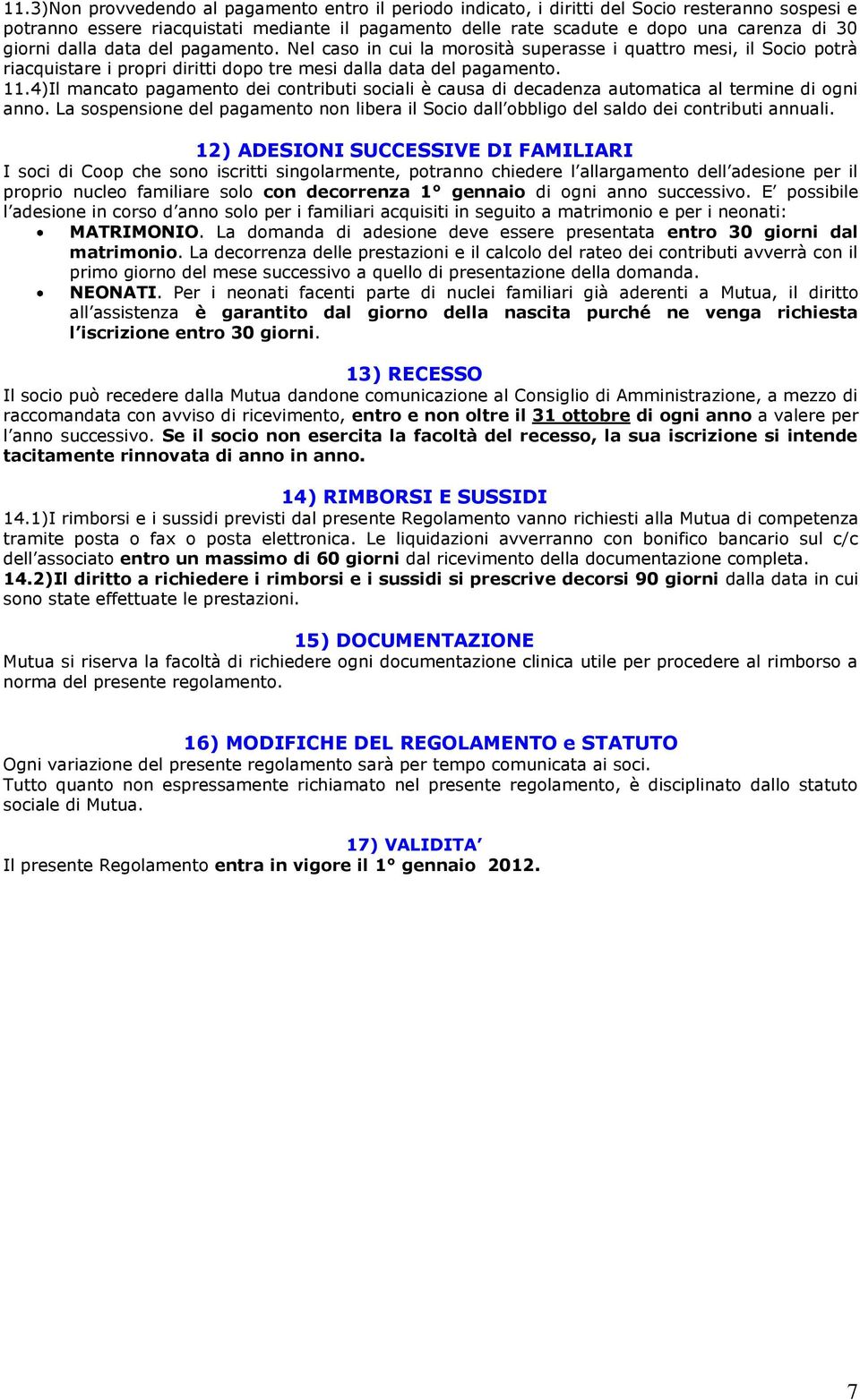 4)Il mancato pagamento dei contributi sociali è causa di decadenza automatica al termine di ogni anno. La sospensione del pagamento non libera il Socio dall obbligo del saldo dei contributi annuali.