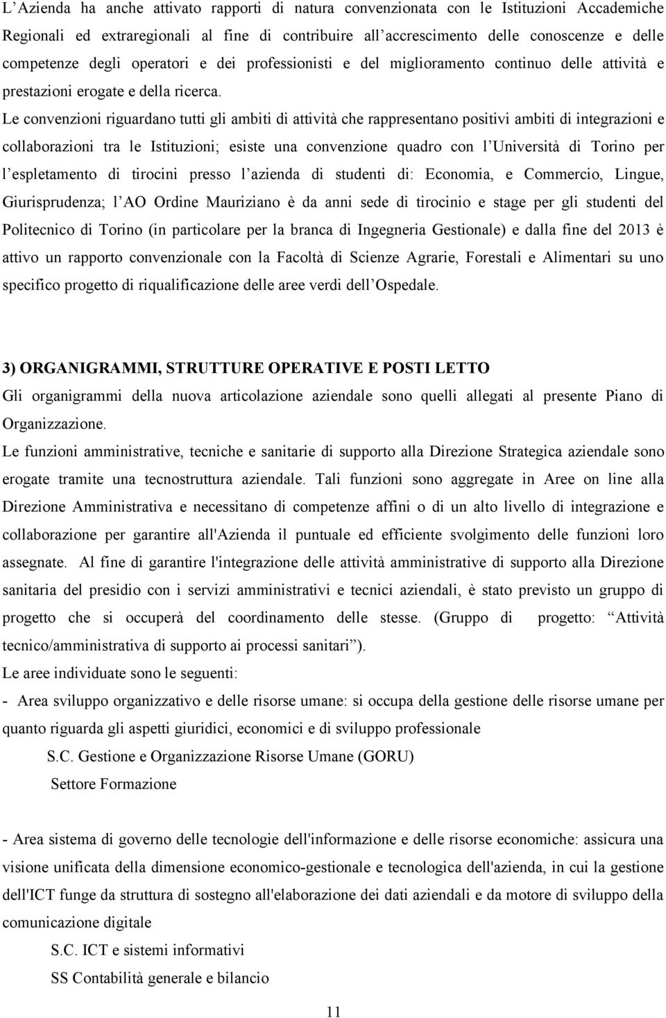 Le convenzioni riguardano tutti gli ambiti di attività che rappresentano positivi ambiti di integrazioni e collaborazioni tra le Istituzioni; esiste una convenzione quadro con l Università di Torino