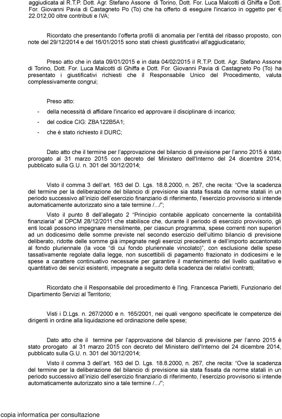 all'aggiudicatario; Preso atto che in data 09/01/2015 e in data 04/02/2015 il R.T.P. Dott. Agr. Stefano Assone di Torino, Dott. For.