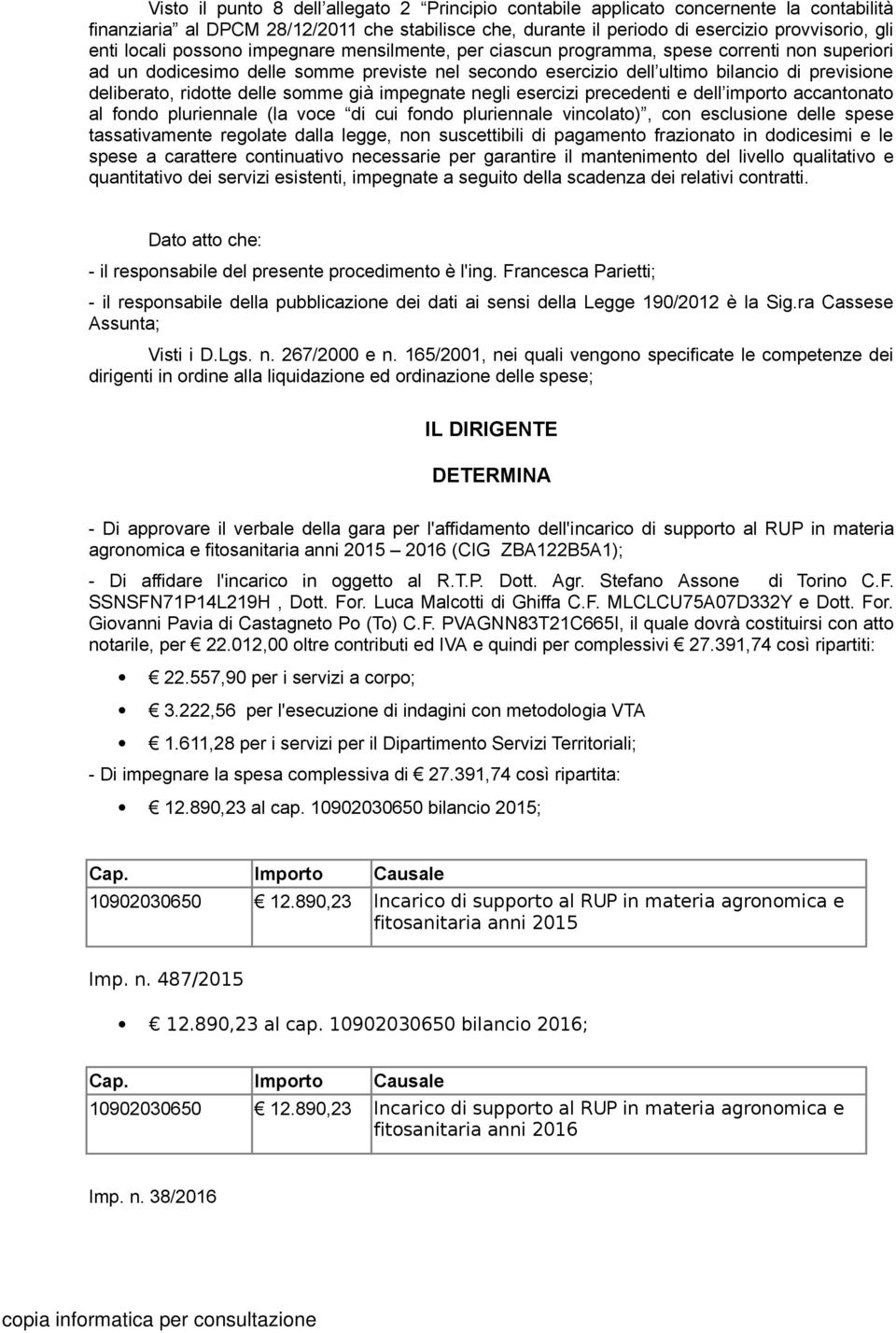 ridotte delle somme già impegnate negli esercizi precedenti e dell importo accantonato al fondo pluriennale (la voce di cui fondo pluriennale vincolato), con esclusione delle spese tassativamente