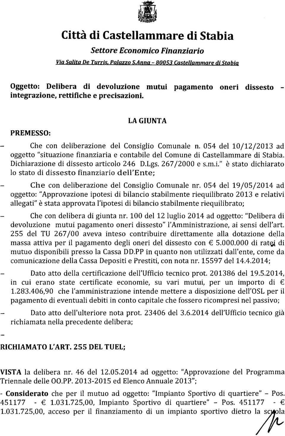 PREMESSO: LA GIUNTA Che con deliberazione del Consiglio Comunale n. 054 del 10/12/2013 ad oggetto "situazione finanziaria e contabile del Comune di Castellammare di Stabia.