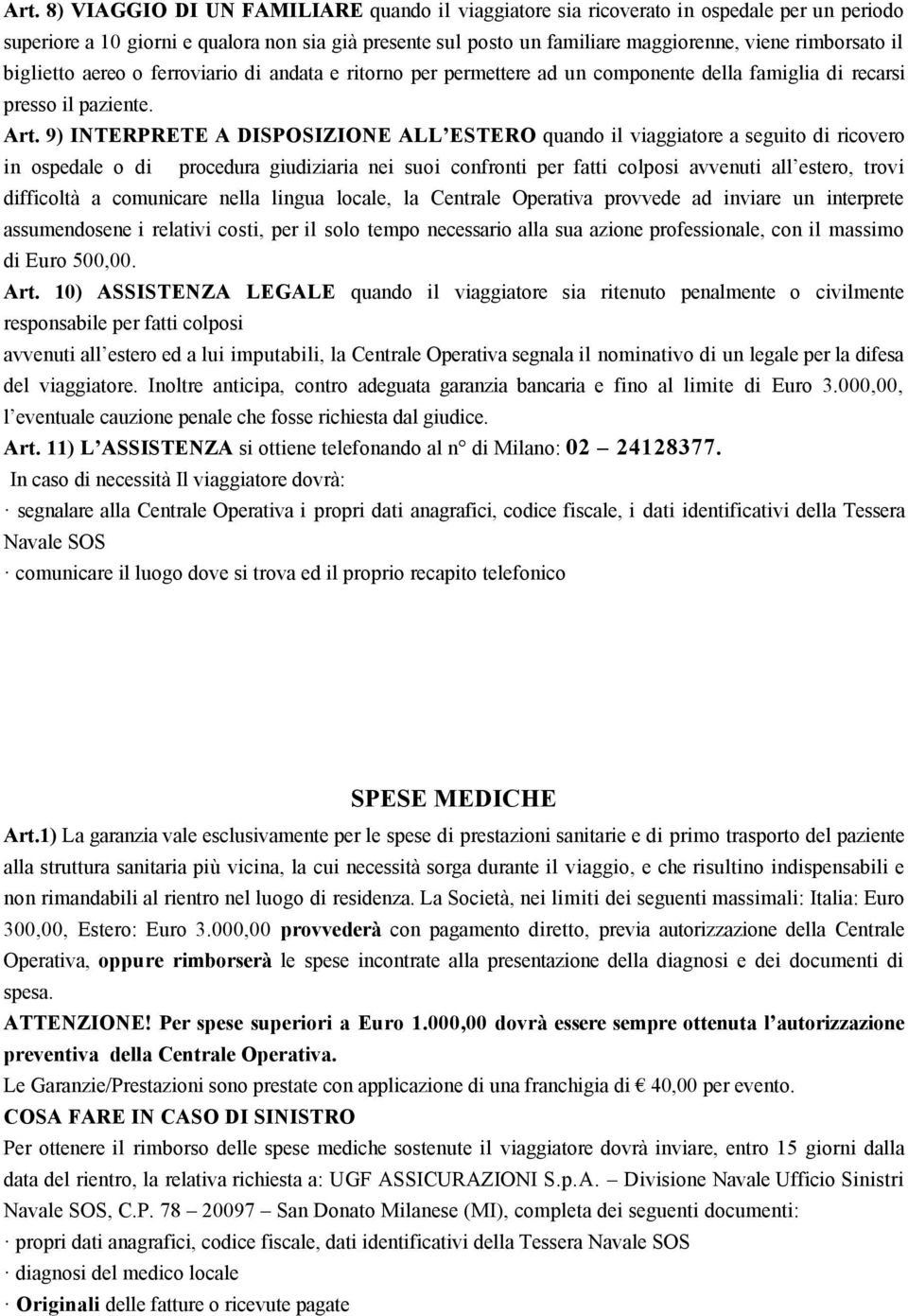 9) INTERPRETE A DISPOSIZIONE ALL ESTERO quando il viaggiatore a seguito di ricovero in ospedale o di procedura giudiziaria nei suoi confronti per fatti colposi avvenuti all estero, trovi difficoltà a