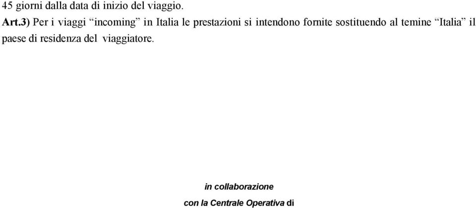 intendono fornite sostituendo al temine Italia il paese di