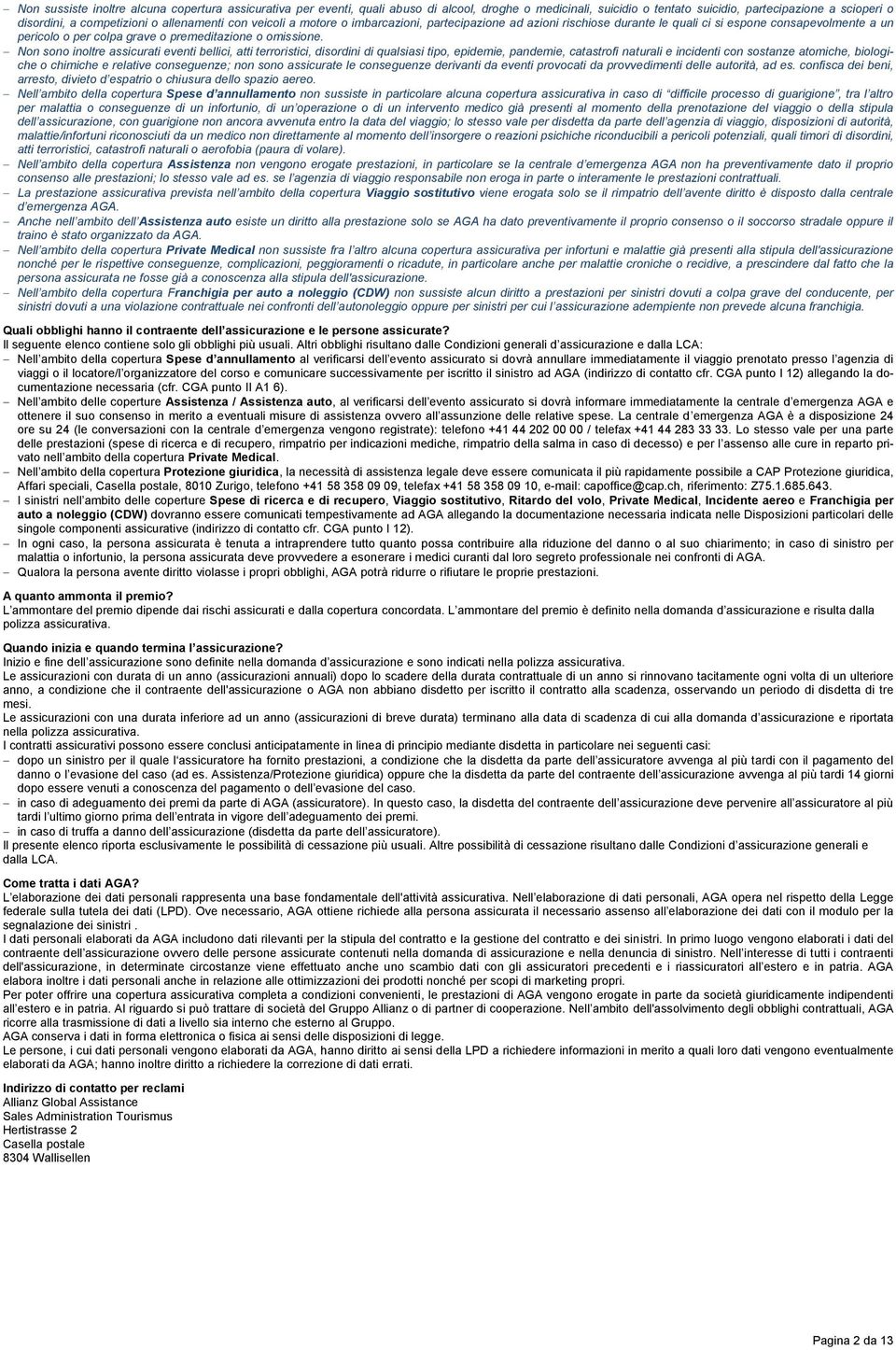 Non sono inoltre assicurati eventi bellici, atti terroristici, disordini di qualsiasi tipo, epidemie, pandemie, catastrofi naturali e incidenti con sostanze atomiche, biologiche o chimiche e relative