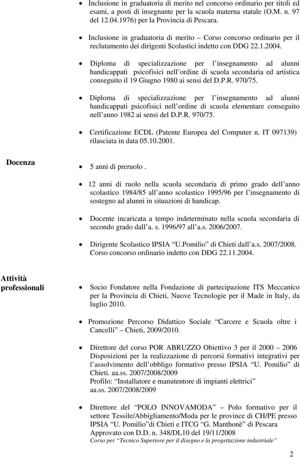 Diploma di specializzazione per l insegnamento ad alunni handicappati psicofisici nell ordine di scuola secondaria ed artistica conseguito il 19 Giugno 1980 ai sensi del D.P.R. 970/75.