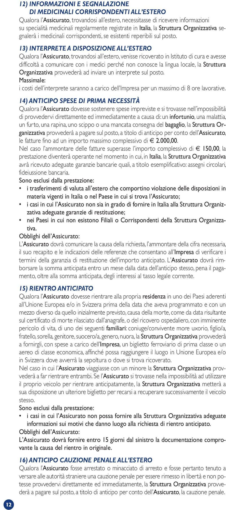 13) INTERPRETE A DISPOSIZIONE ALL ESTERO Qualora l Assicurato, trovandosi all estero, venisse ricoverato in Istituto di cura e avesse difficoltà a comunicare con i medici perché non conosce la lingua