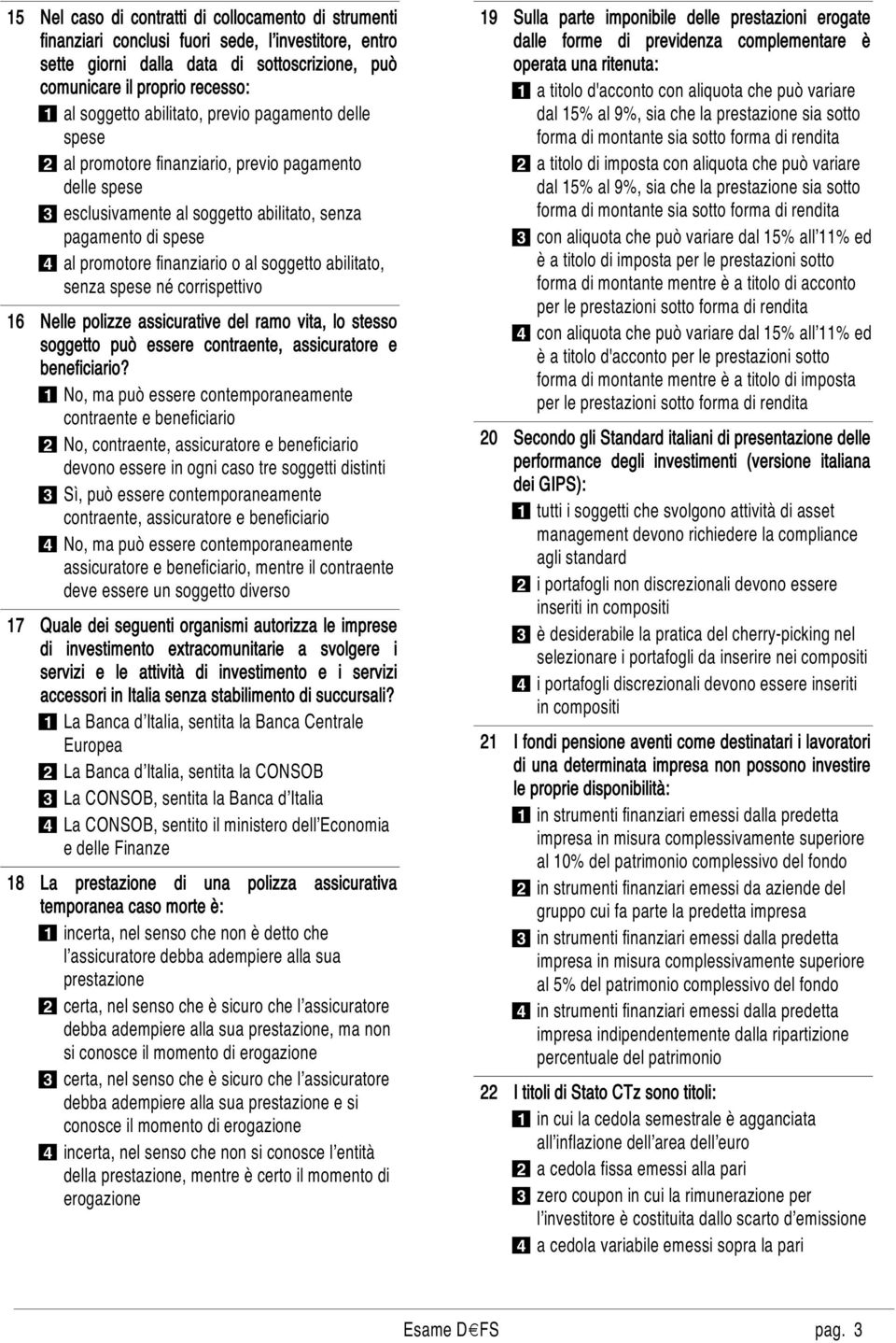 al soggetto abilitato, senza spese né corrispettivo Nelle polizze assicurative del ramo vita, lo stesso soggetto può essere contraente, assicuratore e beneficiario?