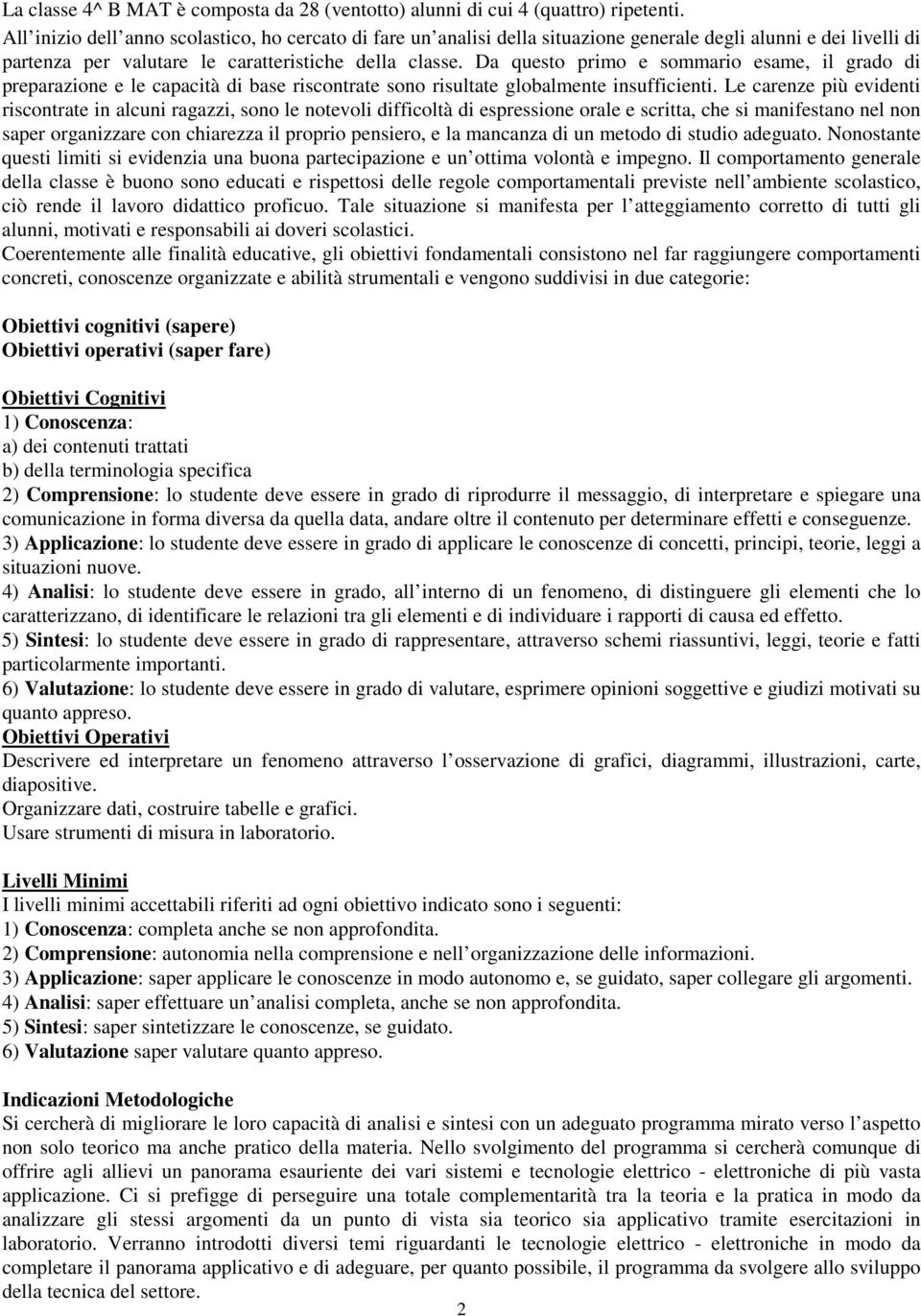 Da questo primo e sommario esame, il grado di preparazione e le capacità di base riscontrate sono risultate globalmente insufficienti.