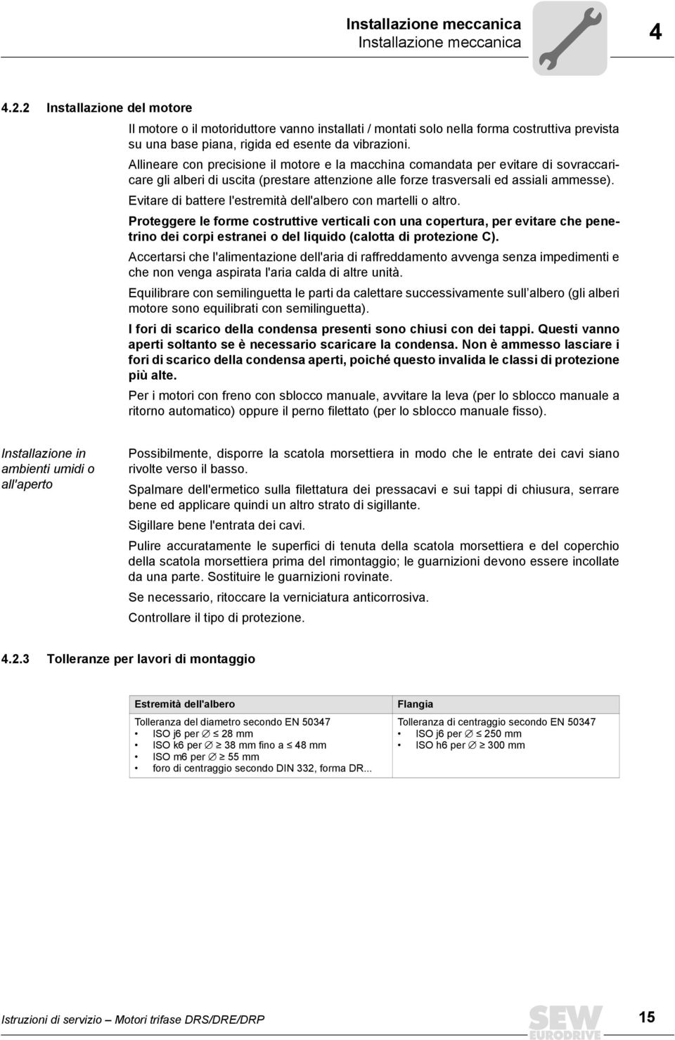 Allineare con precisione il motore e la macchina comandata per evitare di sovraccaricare gli alberi di uscita (prestare attenzione alle forze trasversali ed assiali ammesse).